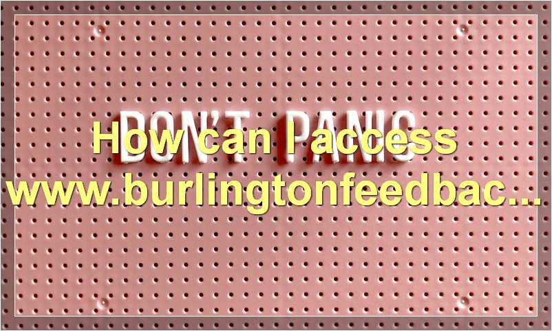 How can I access www.burlingtonfeedback.com