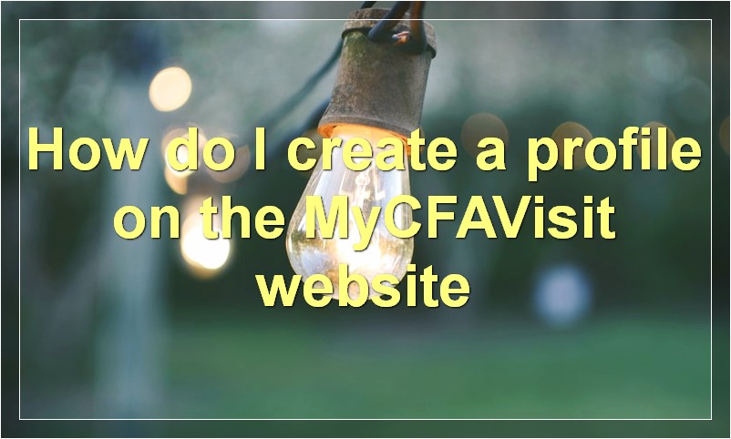 How do I create a profile on the MyCFAVisit website