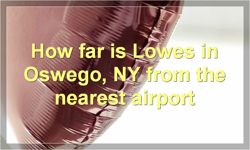 How far is Lowes in Oswego, NY from the nearest airport