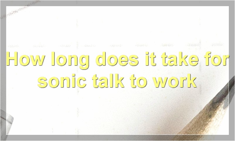 How long does it take for sonic talk to work
