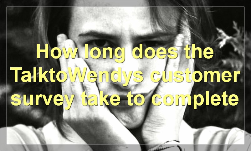 How long does the TalktoWendys customer survey take to complete