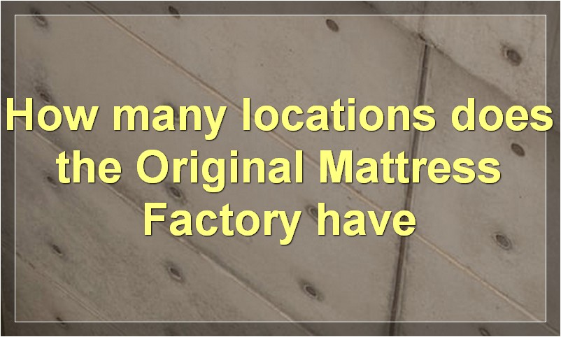 How many locations does the Original Mattress Factory have