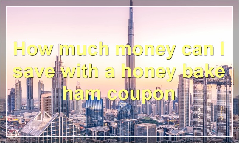 How much money can I save with a honey bake ham coupon