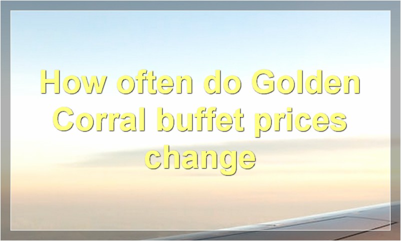 How often do Golden Corral buffet prices change