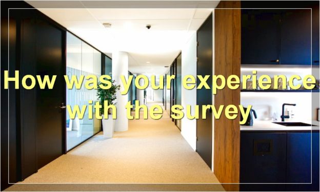 How was your experience with the survey