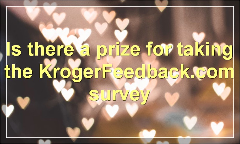 Is there a prize for taking the KrogerFeedback.com survey