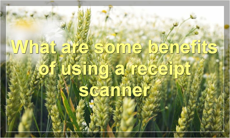 What are some benefits of using a receipt scanner