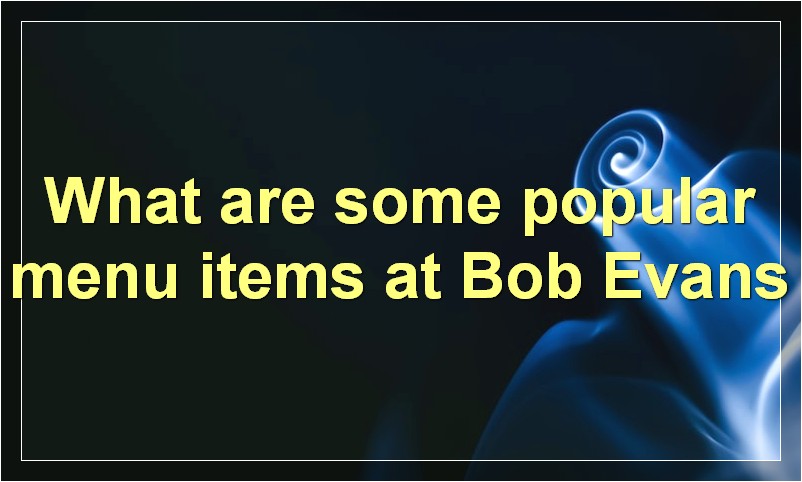 What are some popular menu items at Bob Evans