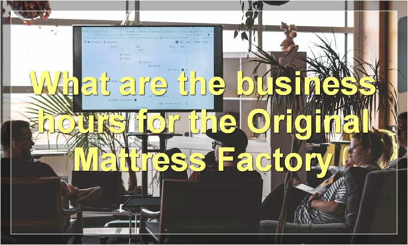 What are the business hours for the Original Mattress Factory