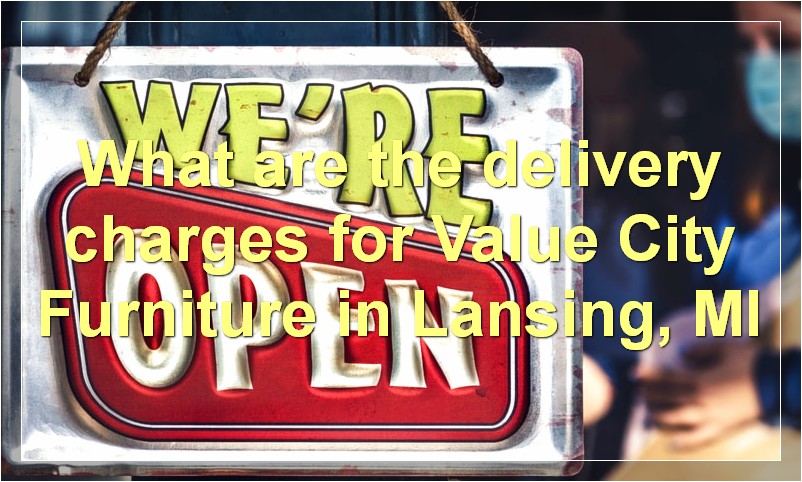 What are the delivery charges for Value City Furniture in Lansing, MI