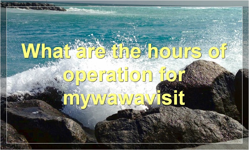 What are the hours of operation for mywawavisit