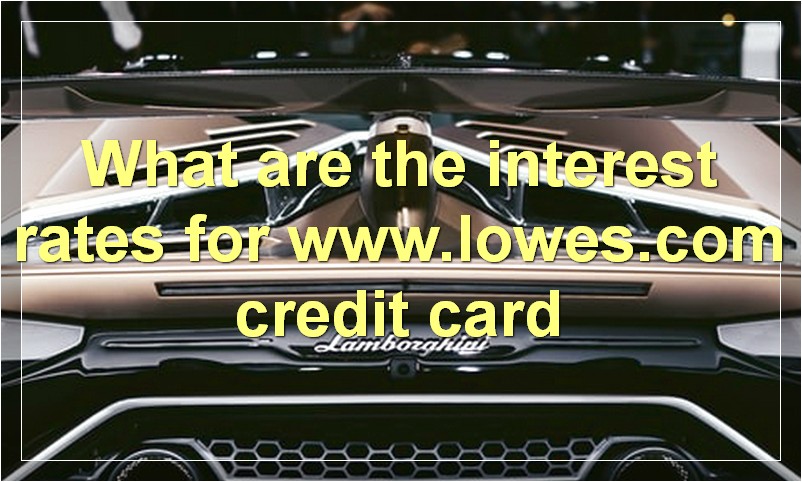 What are the interest rates for www.lowes.com credit card