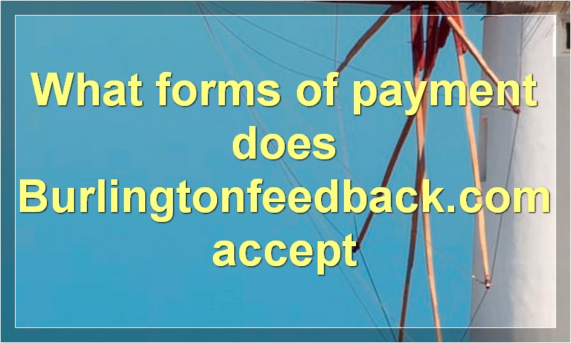 What forms of payment does Burlingtonfeedback.com accept
