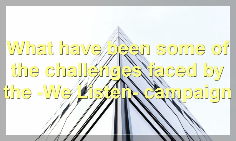 What have been some of the challenges faced by the -We Listen- campaign