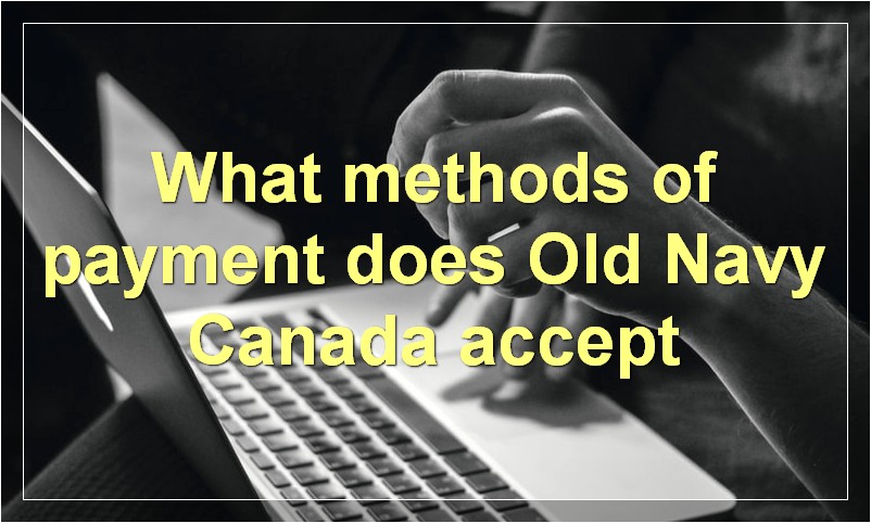 What methods of payment does Old Navy Canada accept
