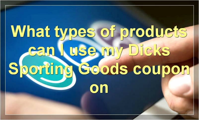 What types of products can I use my Dicks Sporting Goods coupon on