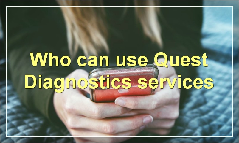 Who can use Quest Diagnostics services